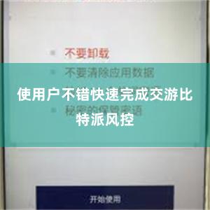 使用户不错快速完成交游比特派风控