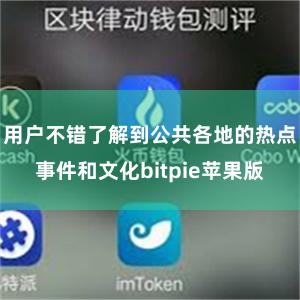 用户不错了解到公共各地的热点事件和文化bitpie苹果版